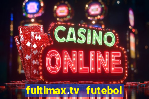 fultimax.tv futebol ao vivo